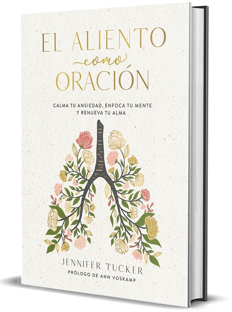 El Aliento Como Oración: Calma Tu Ansiedad, Enfoca Tu Mente y Renueva Tu Alma | Jennifer Tucker